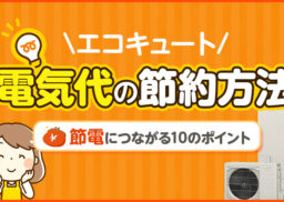 エコキュートの電気代を抑えるには？ 節電につながる10のポイントを解説！