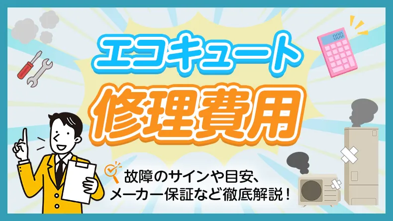 エコキュートの修理費用は?故障のサインや目安、メーカー保証などをわかりやすく解説