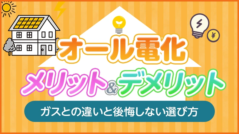 オール電化のメリット・デメリットを解説!ガスとの違いと後悔しない選び方