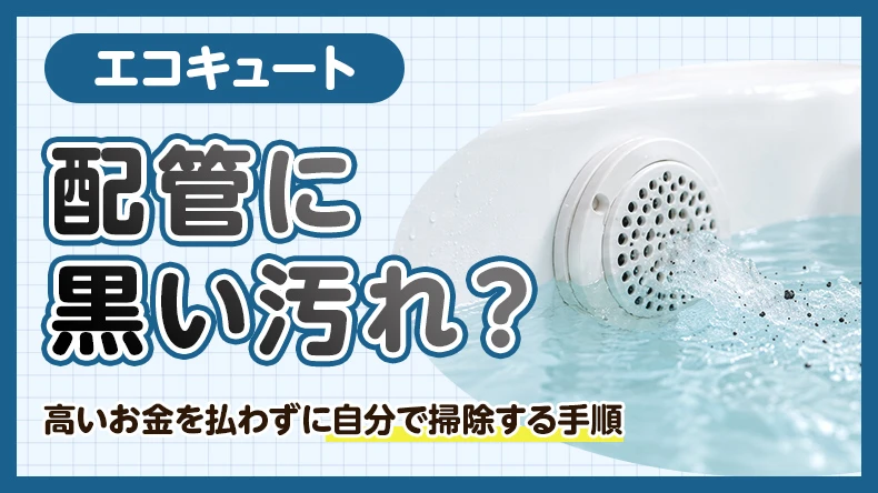 エコキュートの配管に黒い汚れ?高いお金を払わずに自分で掃除する手順